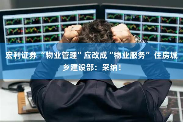 宏利证券 “物业管理”应改成“物业服务” 住房城乡建设部：采纳！